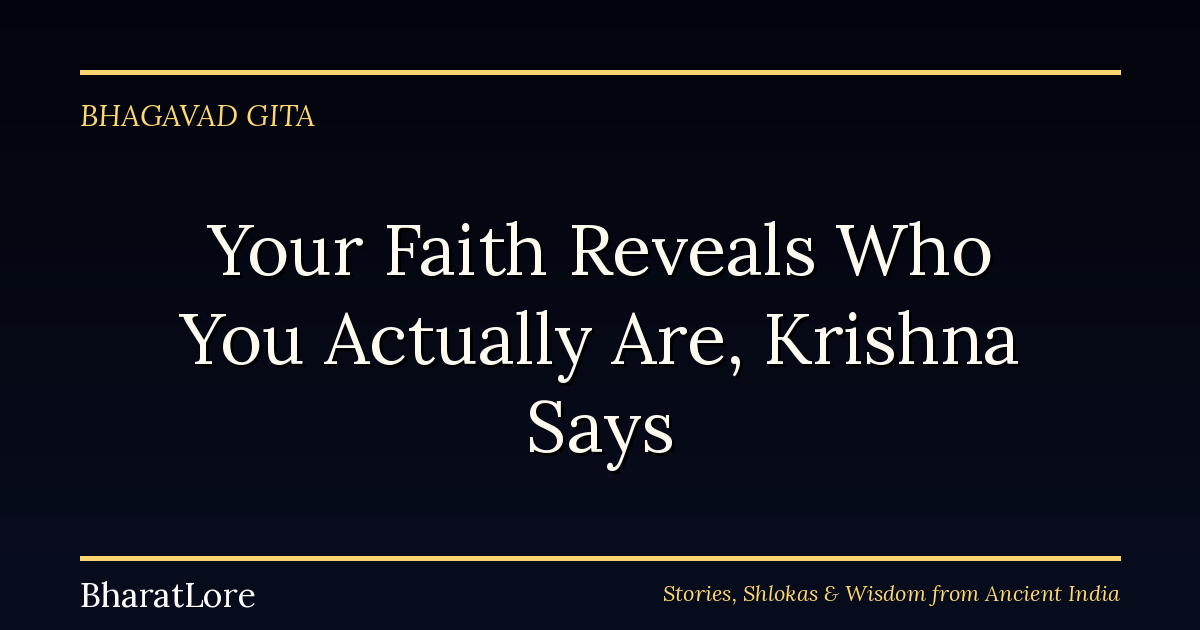 Your Faith Reveals Who You Actually Are, Krishna Says
