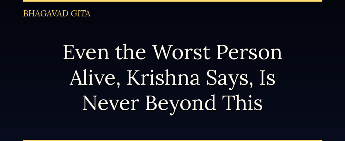 Even the Worst Person Alive, Krishna Says, Is Never Beyond This