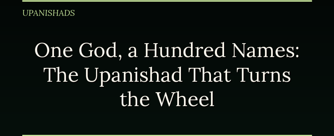One God, a Hundred Names: The Upanishad That Turns the Wheel