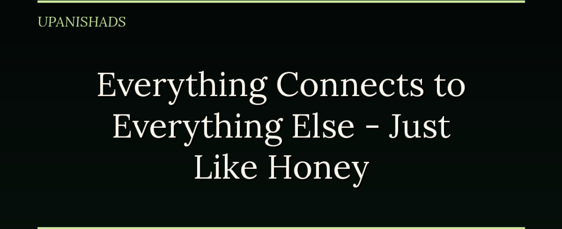 Everything Connects to Everything Else — Just Like Honey Connects to Every Flower