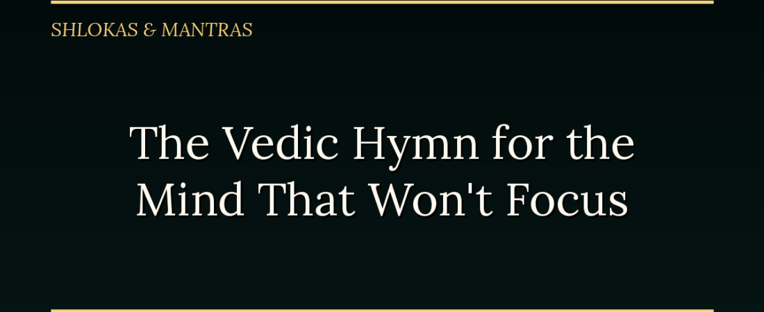 The Vedic Hymn for the Mind That Won’t Focus