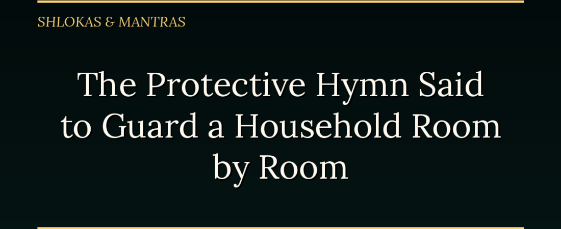 The Protective Hymn Said to Guard a Household Room by Room