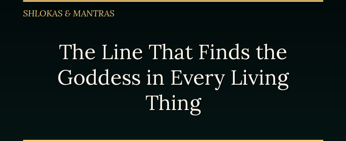 The Line From the Devi Mahatmya That Finds the Goddess in Every Living Thing