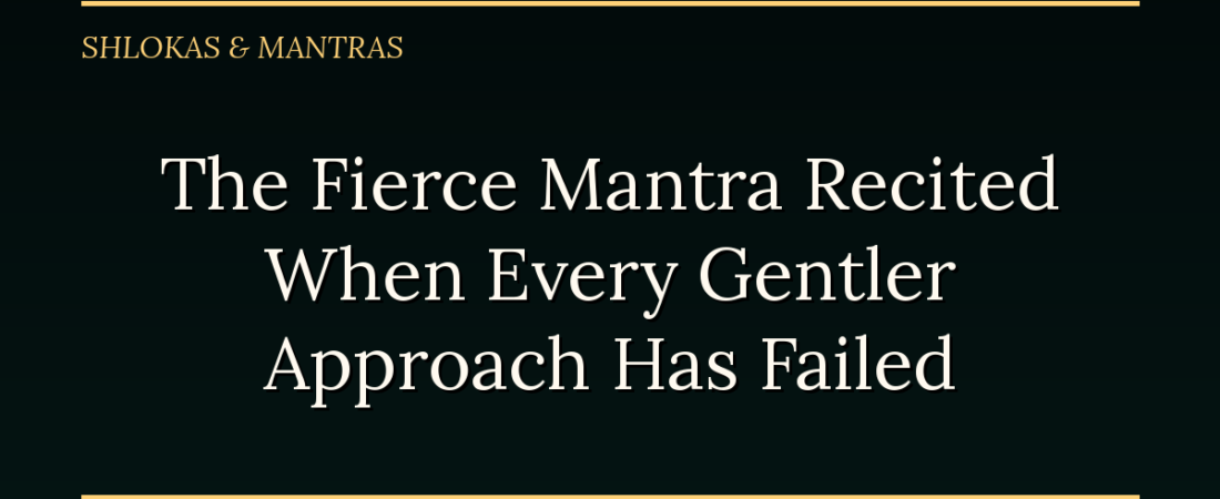 The Fierce Mantra Recited When Every Gentler Approach Has Failed
