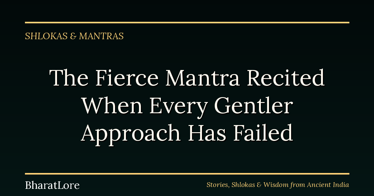 The Fierce Mantra Recited When Every Gentler Approach Has Failed