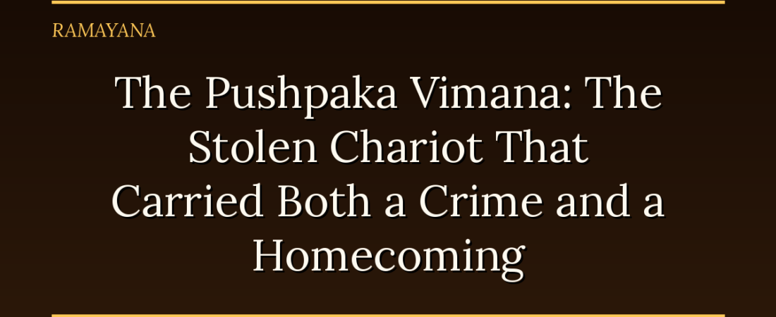 The Pushpaka Vimana: The Stolen Chariot That Carried Both a Crime and a Homecoming