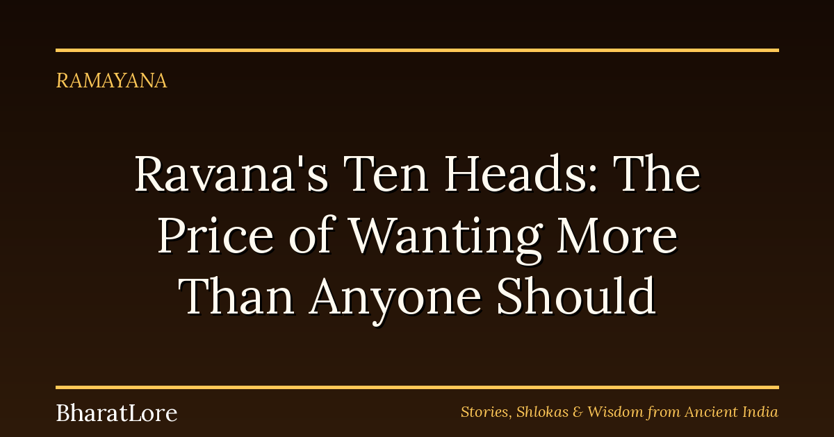Ravana’s Ten Heads: The Price of Wanting More Than Anyone Should