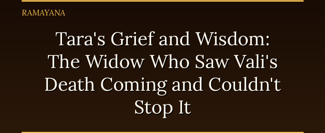 Tara’s Grief and Wisdom: The Widow Who Saw Vali’s Death Coming and Couldn’t Stop It