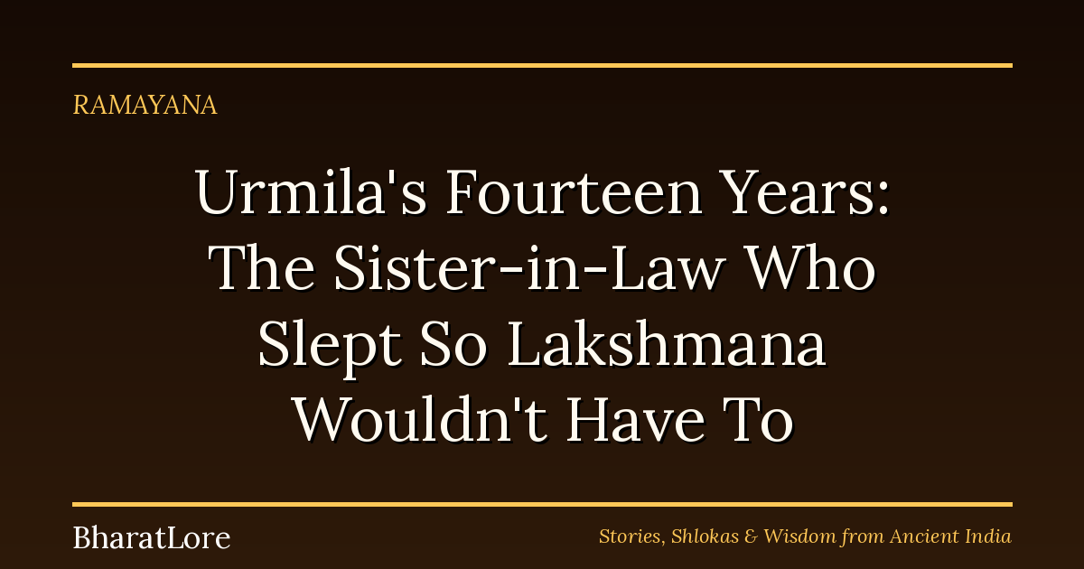 Urmila’s Fourteen Years: The Sister-in-Law Who Slept So Lakshmana Wouldn’t Have To