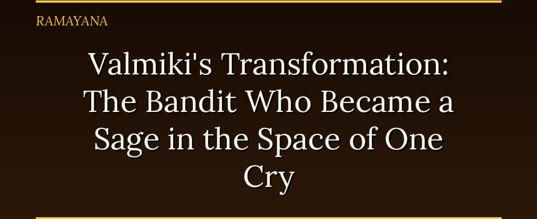 Valmiki’s Transformation: The Bandit Who Became a Sage in the Space of One Cry