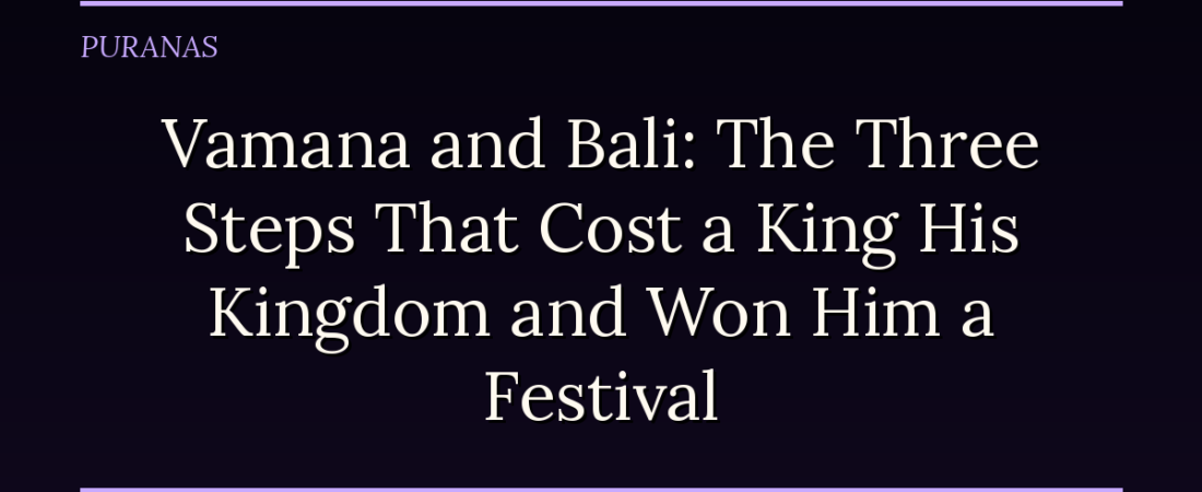 Vamana and Bali: The Three Steps That Cost a King His Kingdom and Won Him a Festival