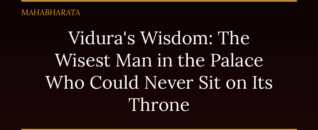 Vidura’s Wisdom: The Wisest Man in the Palace Who Could Never Sit on Its Throne